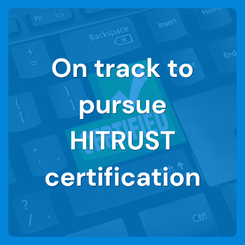 On track to pursue HITRUST certification